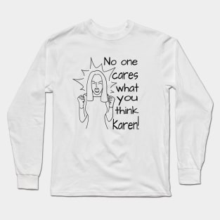 No one cares what you think Karen Long Sleeve T-Shirt